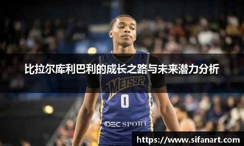 比拉尔库利巴利的成长之路与未来潜力分析