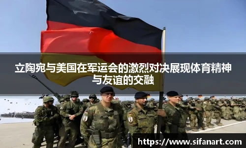 立陶宛与美国在军运会的激烈对决展现体育精神与友谊的交融