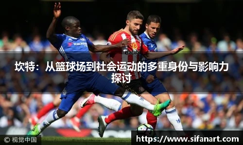 坎特：从篮球场到社会运动的多重身份与影响力探讨