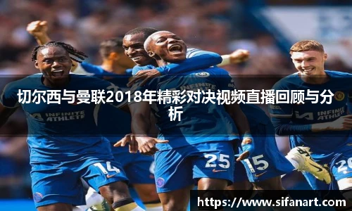 切尔西与曼联2018年精彩对决视频直播回顾与分析